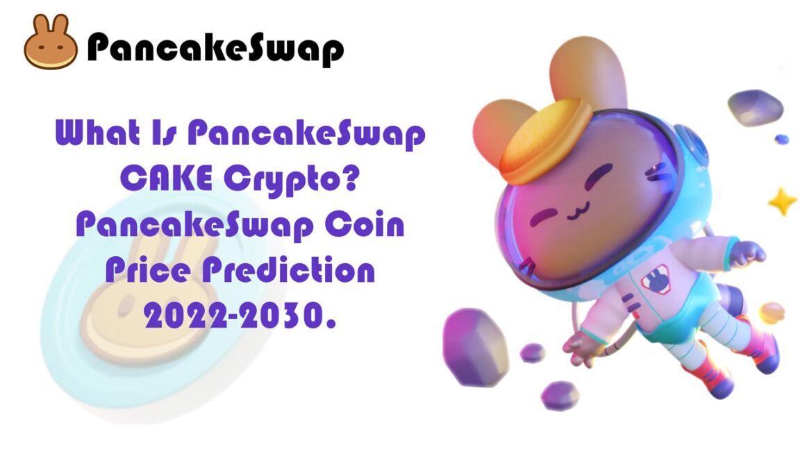 What Is PancakeSwap CAKE Crypto PancakeSwap Coin Price Prediction 2022-2030