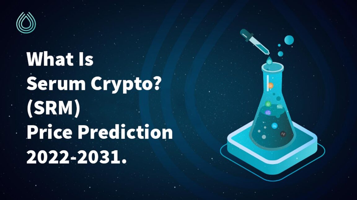 What Is Serum Crypto (SRM) Serum Crypto Price Prediction 2022-2031