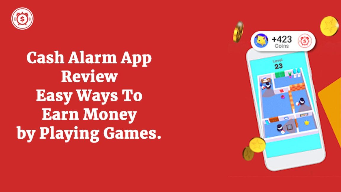 Cash Alarm App Review – Easy Ways To Earn Money by Playing Games in 2023