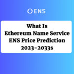 What Is Ethereum Name Service – ENS Price Prediction 2023-2033