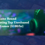 Game Round – Earn by Testing Top Unreleased Video Games {$100hr}