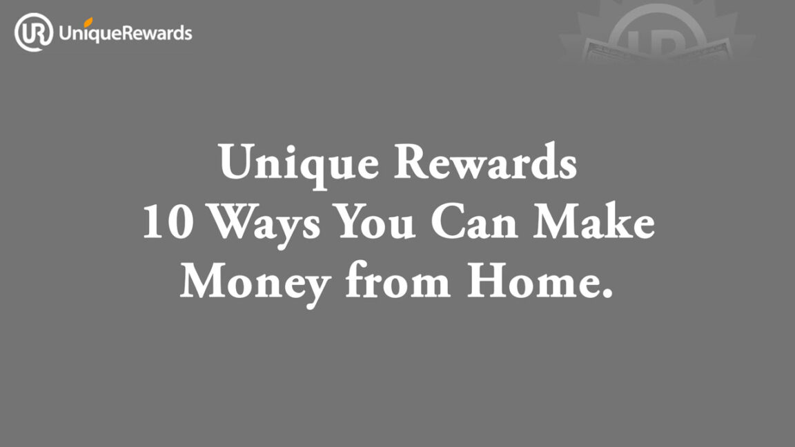 Unique Rewards – 10 Ways You Can Make Money from Home.