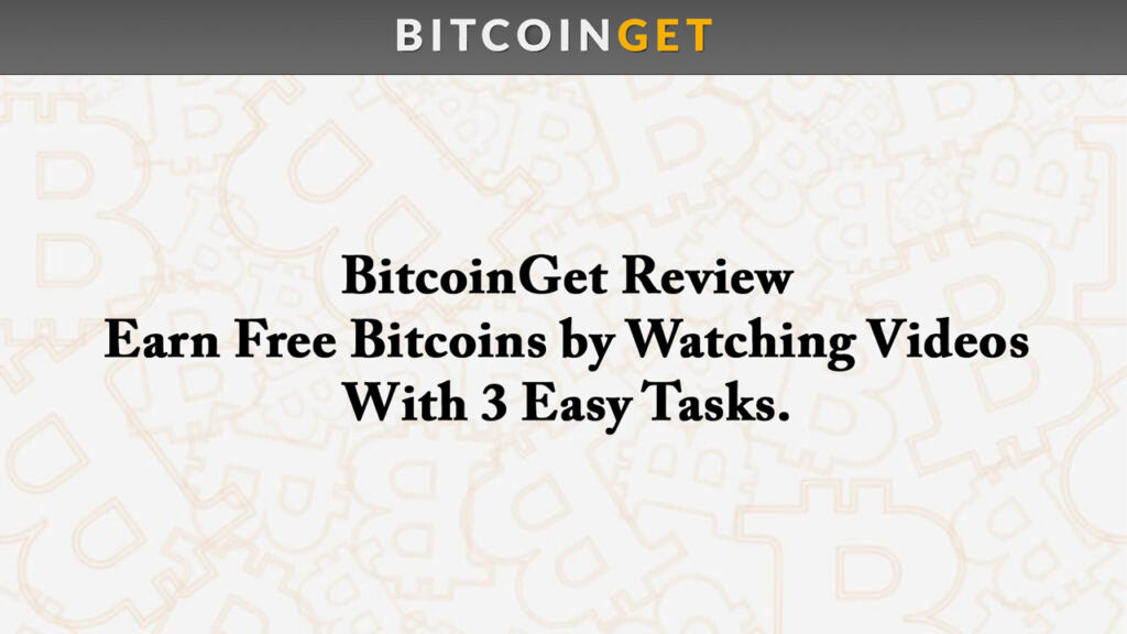 BitcoinGet Review – Earn Free Bitcoins by Watching Videos With 3 Easy Tasks