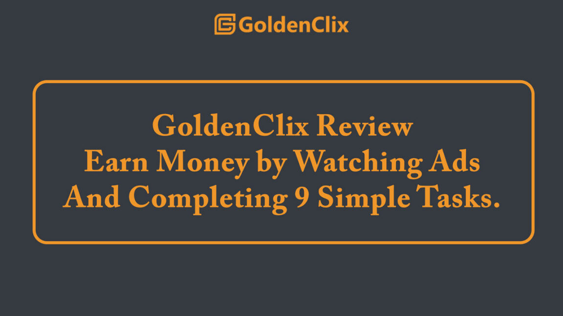 GoldenClix Review – Earn Money by Watching Ads and Completing 9 Simple Tasks