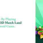 Earn By Playing Exciting 3D Match Land Android Game