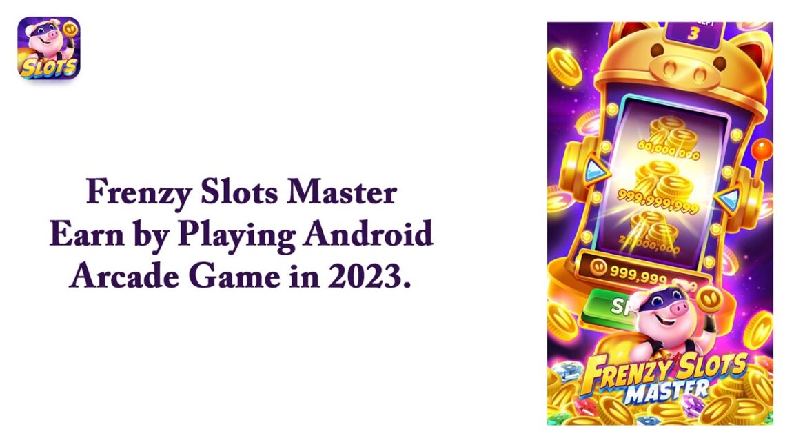 Frenzy Slots Master – Earn by Playing Android Arcade Game in 2023