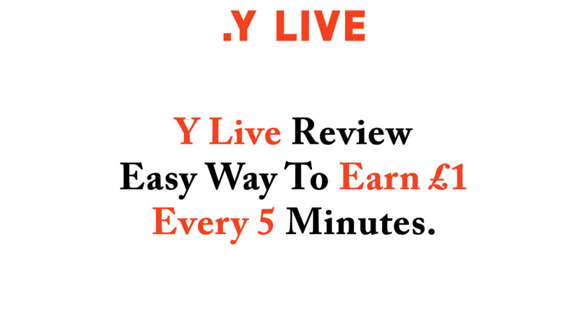 Y Live Review –Easy Way To Earn £1 Every 5 minutes