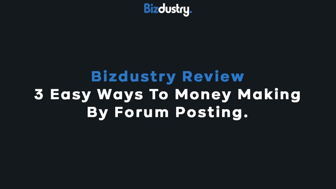 Bizdustry Review 3 Easy Ways To Money Making By Forum Posting